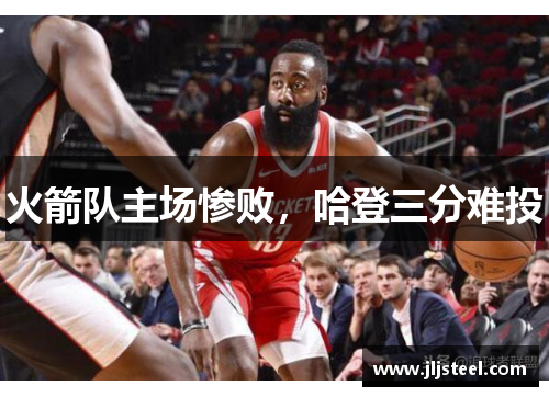 火箭队主场惨败，哈登三分难投