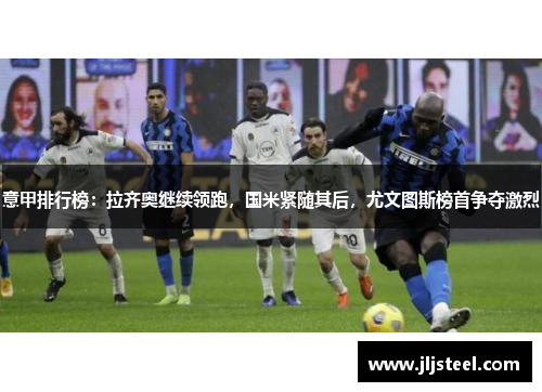 意甲排行榜：拉齐奥继续领跑，国米紧随其后，尤文图斯榜首争夺激烈